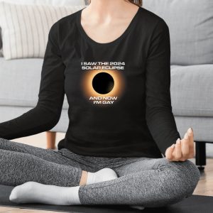 I Saw The 2024 Solar Eclipse And Now Im Gay Shirts 1