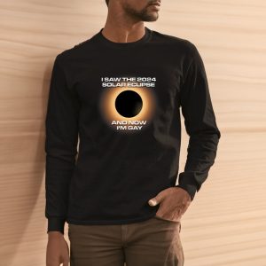 I Saw The 2024 Solar Eclipse And Now Im Gay Shirts 2