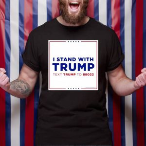 I Stand With Trump Text Trump To 88022 T-Shirt