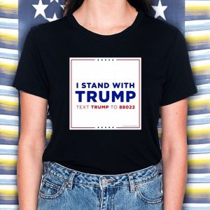 I Stand With Trump Text Trump To 88022 T-Shirt