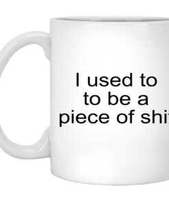 I Used To To Be A Piece Of Shit Mugs 1