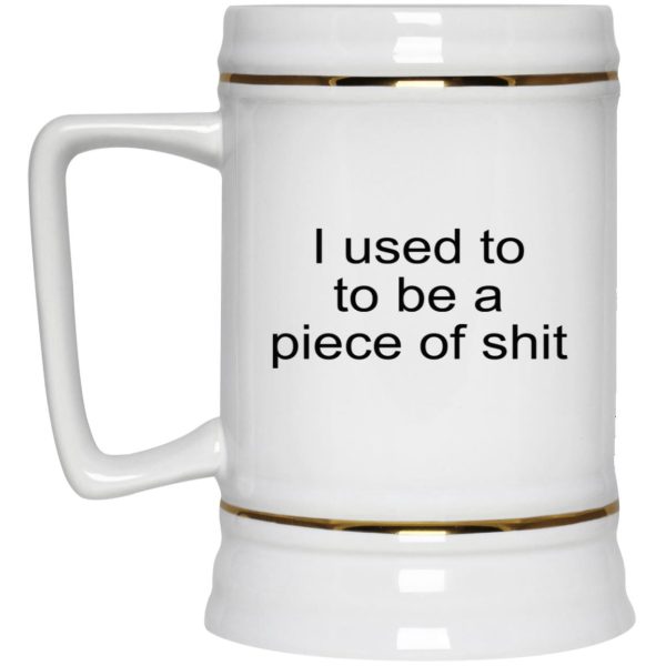 I Used To To Be A Piece Of Shit Mugs