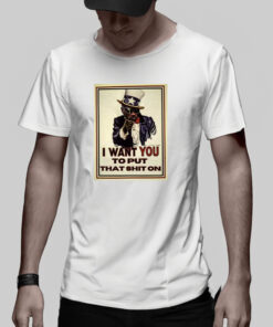 I Want You To Put That Shit On T Shirt 2