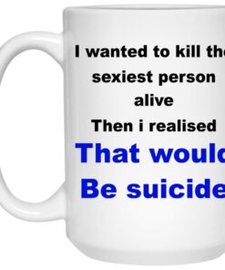 I Wanted To Kill The Sexiest Person Alive Mugs 3