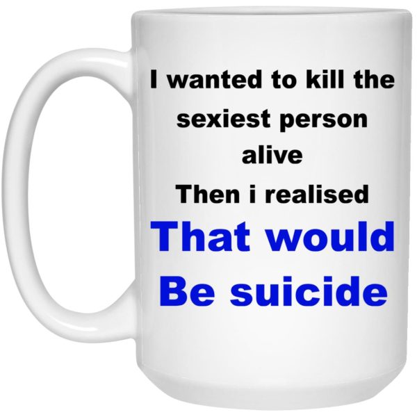 I Wanted To Kill The Sexiest Person Alive Mugs