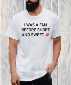 I Was A Fan Before Short And Sweet T Shirt 1