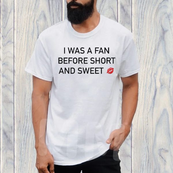 I Was A Fan Before Short And Sweet T-Shirt