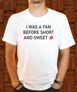 I Was A Fan Before Short And Sweet T Shirt 2
