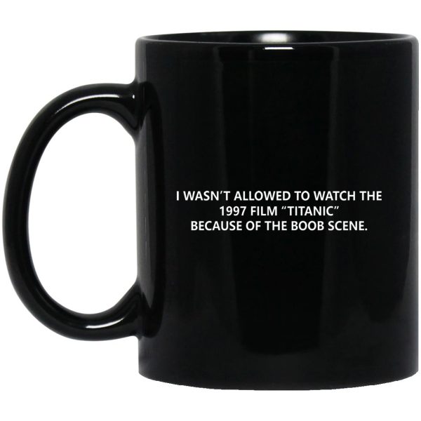 I Wasn’t Allowed To Watch The 1997 Film Titanic Mugs