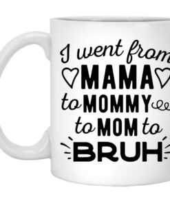 I Went From Mama To Mommy To Mom To Bruh Mugs 1