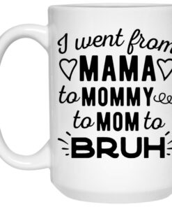 I Went From Mama To Mommy To Mom To Bruh Mugs 1 I Went From Mama To Mommy To Mom To Bruh Mugs 2