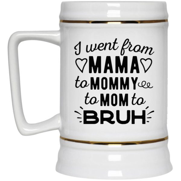 I Went From Mama To Mommy To Mom To Bruh Mugs