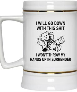 I Will Go Down With This Shit Mugs 2 I Will Go Down With This Shit Mugs 3