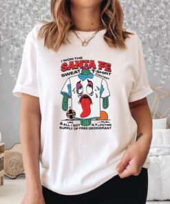 I Won The Santa Fe Sweat T Shirt Contest All I Got Is A Lifetime Supply Of Free Deodorant 2
