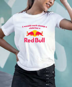 I Would Curb Stomp A Child For A Red Bull T Shirt 1