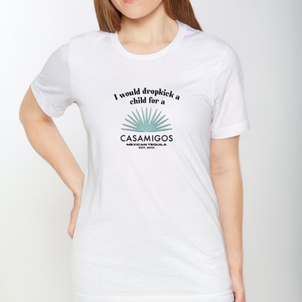 I Would Dropkick A Child For A Casamigos Mexican Tequila Est 2013 Shirts