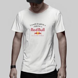 I Would Dropkick A Child For A Sugarfree Red Bull T Shirt 2