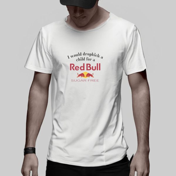 I Would Dropkick A Child For A Sugarfree Red Bull T-Shirt