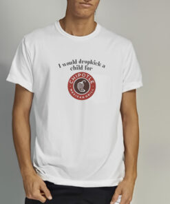 I Would Dropkick A Child For Chipotle T Shirt 1