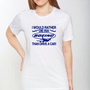 I Would Rather Die In A Boeing Than Drive A Car Limited Shirts 1