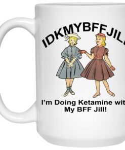IDKMYBFFJILL I'm Doing Ketamine With My BFF Jill Mugs 1 IDKMYBFFJILL Im Doing Ketamine With My BFF Jill Mugs 2