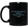 I’d Rather Die A Virgin Than Fuck A Cop Mugs