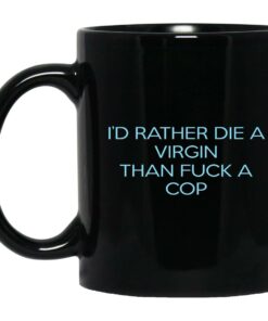 Id Rather Die A Virgin Than Fuck A Cop Mugs 1