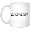 If Gay Means Happy Why Am I So Sad Mugs