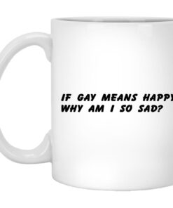 If Gay Means Happy Why Am I So Sad Mugs 1