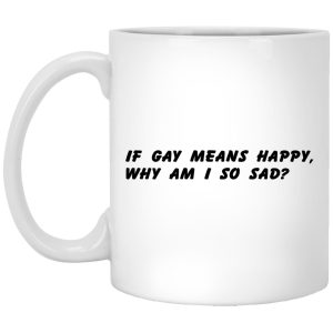 If Gay Means Happy Why Am I So Sad Mugs 1