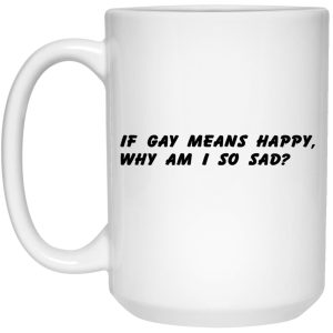 If Gay Means Happy Why Am I So Sad Mugs