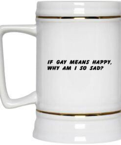If Gay Means Happy Why Am I So Sad Mugs 2 If Gay Means Happy Why Am I So Sad Mugs 3