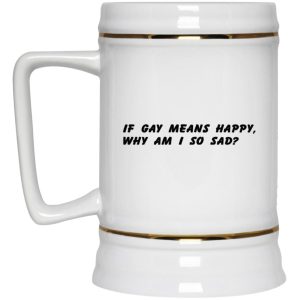 If Gay Means Happy Why Am I So Sad Mugs 3