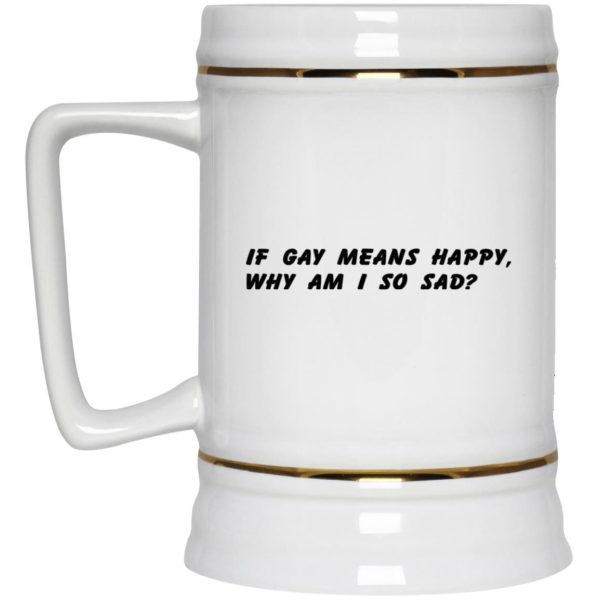 If Gay Means Happy Why Am I So Sad Mugs