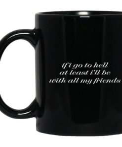 If I Go To Hell At Least Ill Be With All My Friends Mugs 1