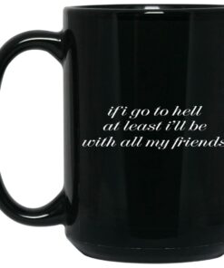 If I Go To Hell At Least I'll Be With All My Friends Mugs 1 If I Go To Hell At Least Ill Be With All My Friends Mugs 2