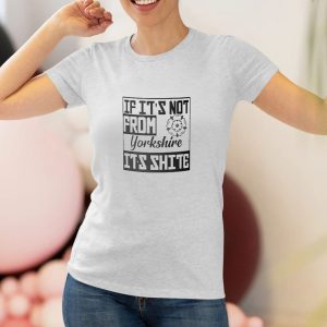 If It's Not From Yorkshire It's Shite T shirt 1