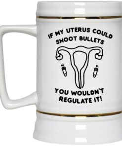If My Uterus Could Shoot Bullets You Wouldnt Regulate It Mugs 3