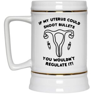 If My Uterus Could Shoot Bullets You Wouldnt Regulate It Mugs 3