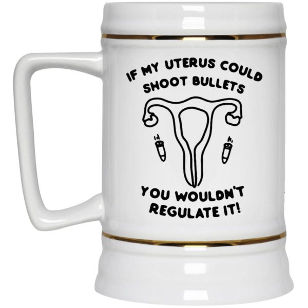 If My Uterus Could Shoot Bullets You Wouldn’t Regulate It Mugs