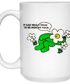 If Sad Was A Drug Id Be High As Fuck Mugs 2