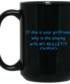 If She Is Your Girlfriend Why Is She Playing With My Mullet Mugs 2