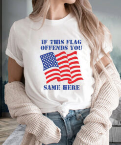 If This Flag Offends You Same Here T Shirt 1