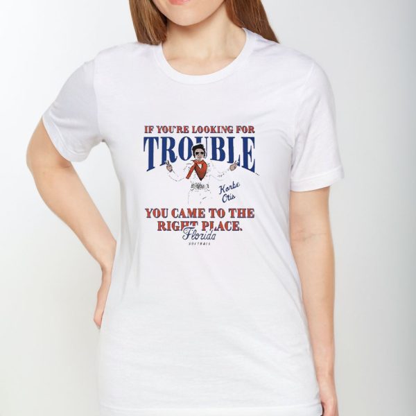 If You’re Looking For Trouble Korbe Otis You Came To The Right Place Florida Softball T-Shirt