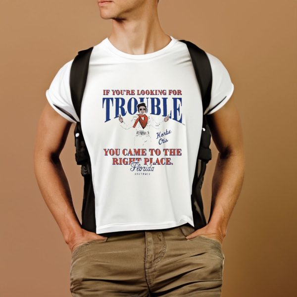 If You’re Looking For Trouble Korbe Otis You Came To The Right Place Florida Softball T-Shirt