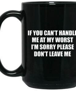 If You Can't Handle Me At My Worst I'm Sorry Please Don't Leave Me Mugs 2