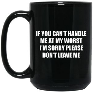 If You Can't Handle Me At My Worst I'm Sorry Please Don't Leave Me Mugs 2