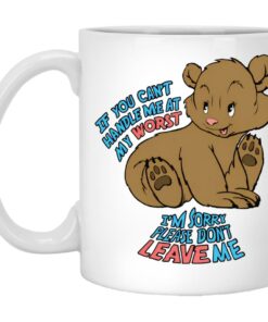 If You Cant Handle Me At My Worst Im Sorry Please Dont Leave Me Mugs 1
