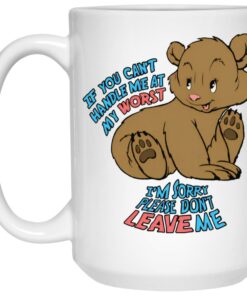 If You Cant Handle Me At My Worst Im Sorry Please Dont Leave Me Mugs 2