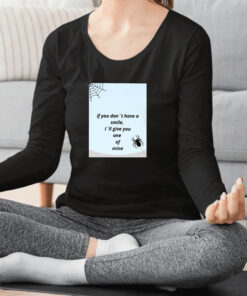 If You Don't Have A Smile I'll Give You One Of Mine Spider T shirt 1